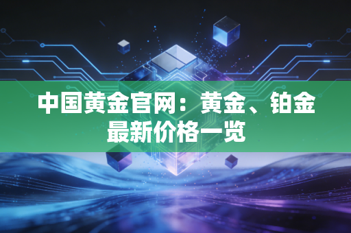 中国黄金官网：黄金、铂金最新价格一览