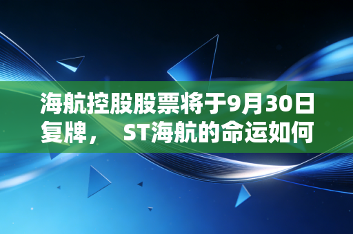 海航控股股票将于9月30日复牌，  ST海航的命运如何？