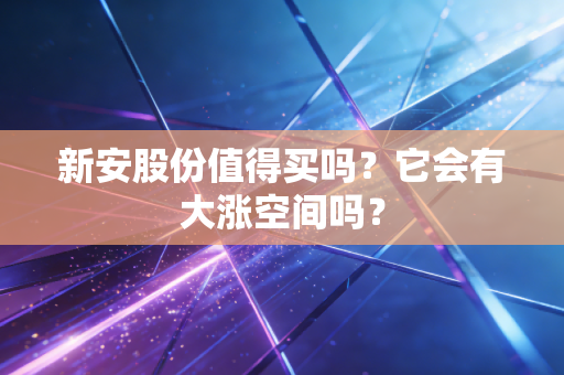 新安股份值得买吗？它会有大涨空间吗？