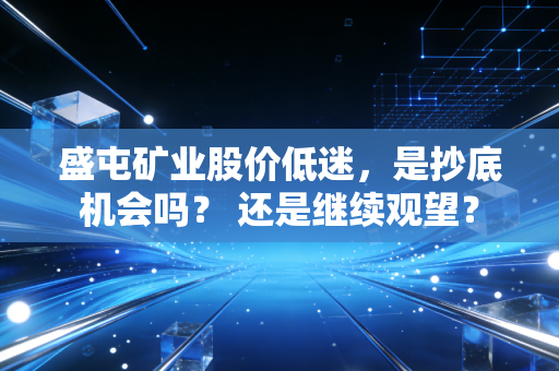 盛屯矿业股价低迷，是抄底机会吗？ 还是继续观望？