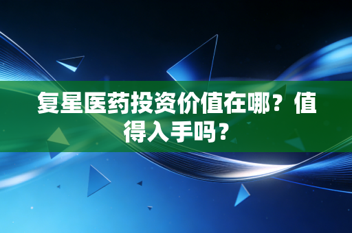 复星医药投资价值在哪？值得入手吗？