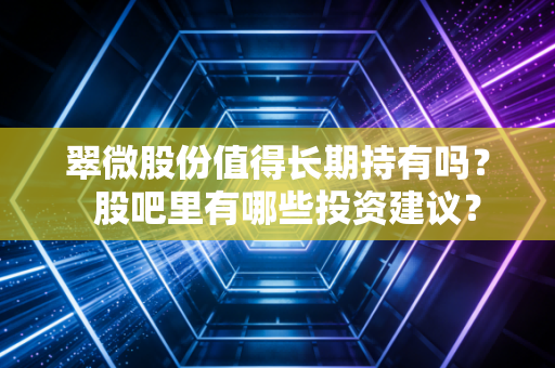 翠微股份值得长期持有吗? 股吧里有哪些投资建议?