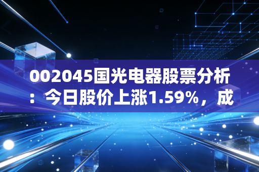 002045国光电器股票分析：今日股价上涨1.59%，成交额达3.4亿元