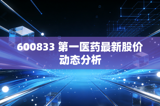 600833 第一医药最新股价动态分析