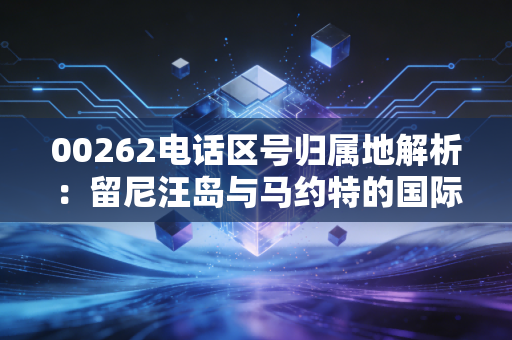00262电话区号归属地解析：留尼汪岛与马约特的国际长途区号