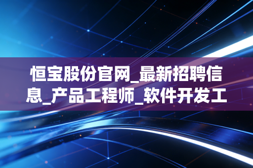 恒宝股份官网_最新招聘信息_产品工程师_软件开发工程师