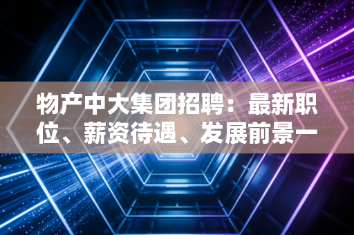 物产中大集团招聘：最新职位、薪资待遇、发展前景一览