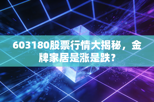 603180股票行情大揭秘，金牌家居是涨是跌？