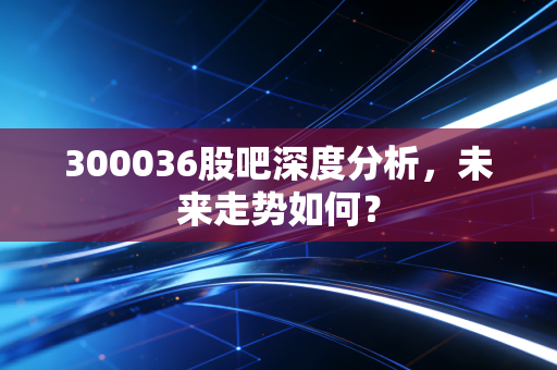 300036股吧深度分析，未来走势如何？