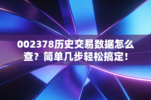 002378历史交易数据怎么查?简单几步轻松搞定!