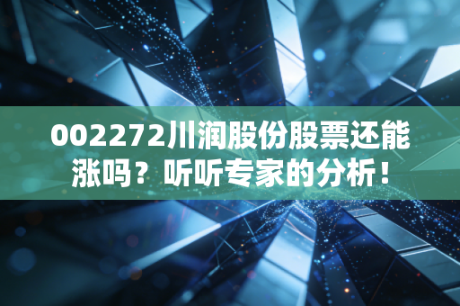 002272川润股份股票还能涨吗？听听专家的分析！