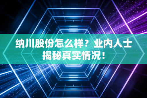 纳川股份怎么样?业内人士揭秘真实情况!