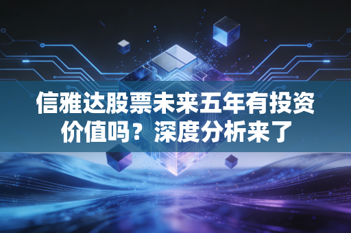 信雅达股票未来五年有投资价值吗?深度分析来了