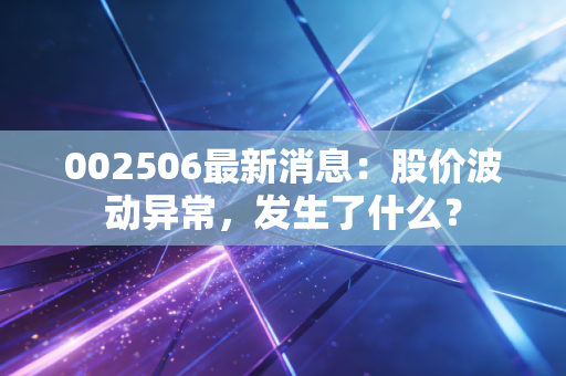 002506最新消息：股价波动异常，发生了什么？