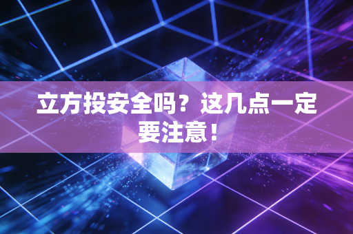 立方投安全吗?这几点一定要注意!