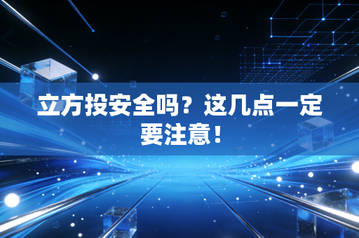 立方投安全吗?这几点一定要注意!