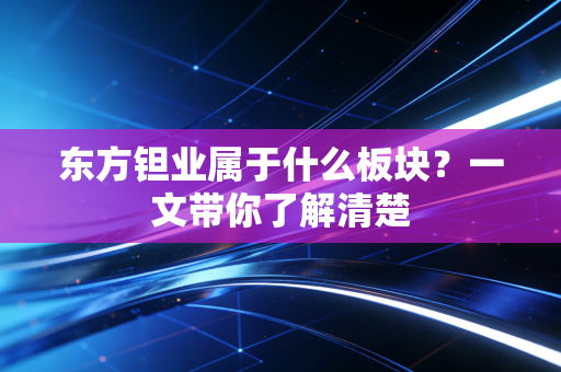 东方钽业属于什么板块？一文带你了解清楚