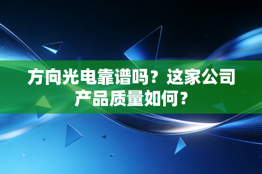 方向光电靠谱吗?这家公司产品质量如何?