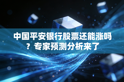 中国平安银行股票还能涨吗？专家预测分析来了