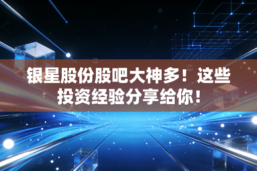 银星股份股吧大神多!这些投资经验分享给你!