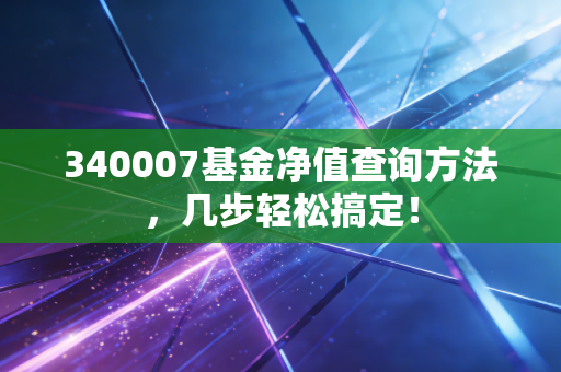 340007基金净值查询方法,几步轻松搞定!