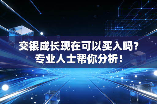 交银成长现在可以买入吗？专业人士帮你分析！