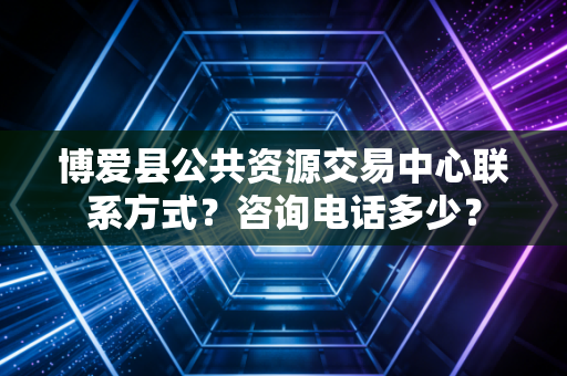 博爱县公共资源交易中心联系方式?咨询电话多少?