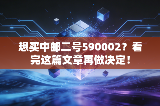 想买中邮二号590002？看完这篇文章再做决定！