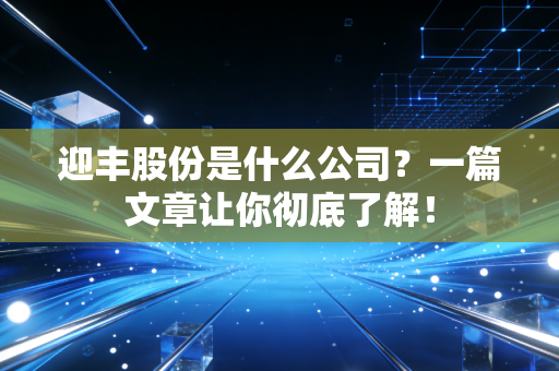 迎丰股份是什么公司?一篇文章让你彻底了解!