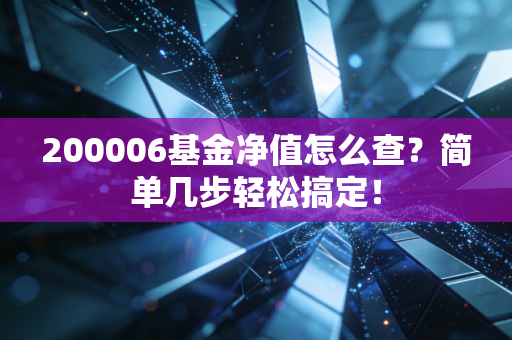 200006基金净值怎么查?简单几步轻松搞定!
