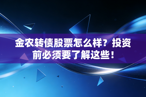 金农转债股票怎么样?投资前必须要了解这些!