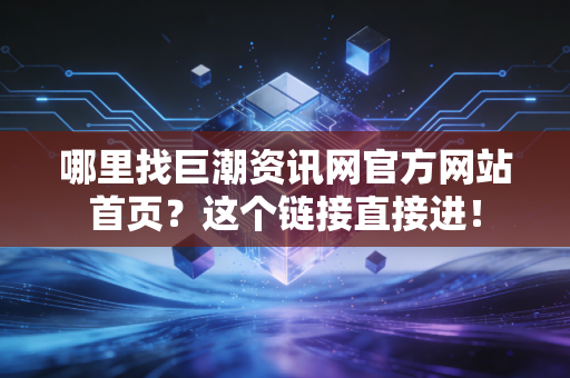 哪里找巨潮资讯网官方网站首页?这个链接直接进!