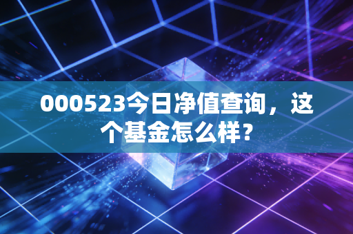 000523今日净值查询,这个基金怎么样?