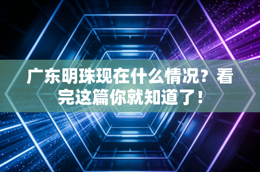 广东明珠现在什么情况？看完这篇你就知道了！