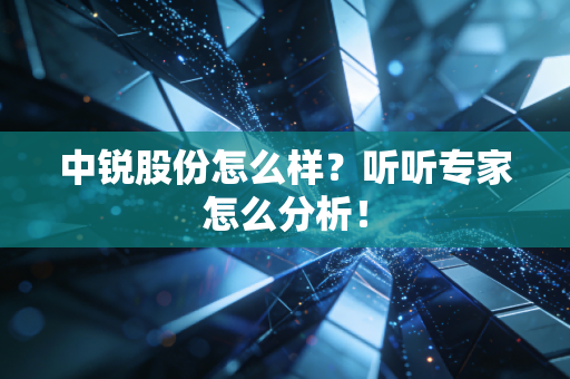 中锐股份怎么样?听听专家怎么分析!
