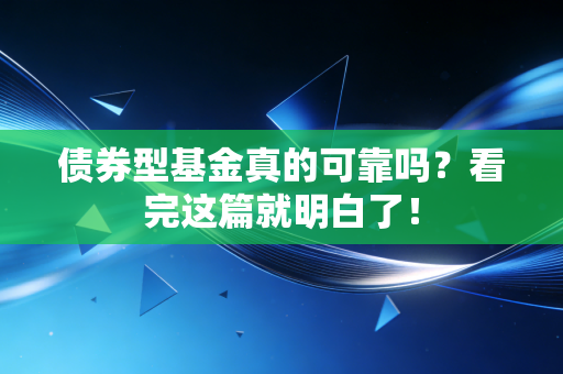 债券型基金真的可靠吗?看完这篇就明白了!