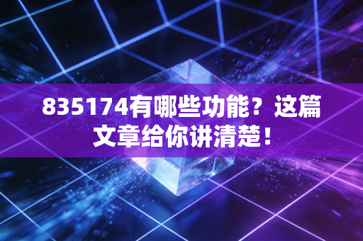 835174有哪些功能?这篇文章给你讲清楚!