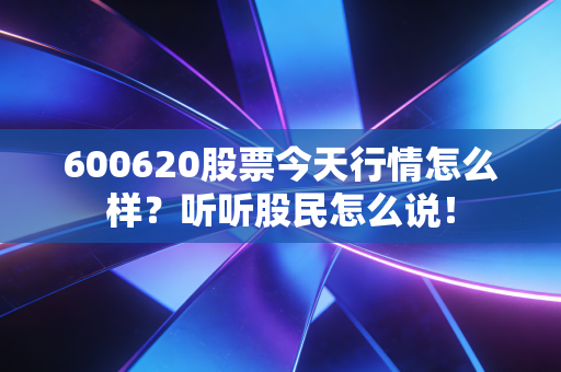 600620股票今天行情怎么样？听听股民怎么说！