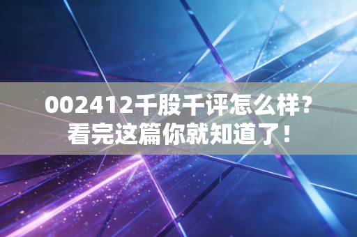 002412千股千评怎么样？看完这篇你就知道了！