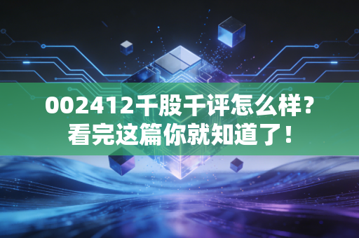 002412千股千评怎么样？看完这篇你就知道了！