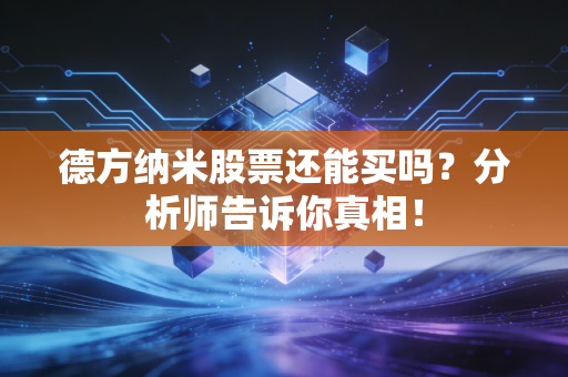 德方纳米股票还能买吗？分析师告诉你真相！