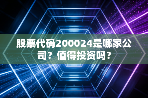 股票代码200024是哪家公司?值得投资吗?
