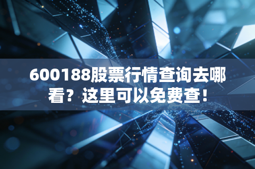 600188股票行情查询去哪看？这里可以免费查！