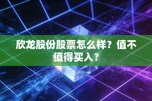 欣龙股份股票怎么样?值不值得买入?