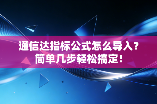 通信达指标公式怎么导入?简单几步轻松搞定!