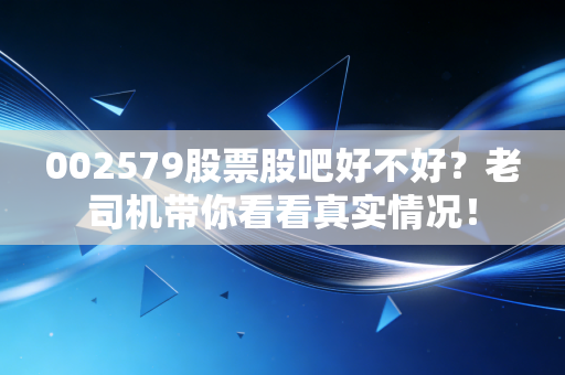 002579股票股吧好不好?老司机带你看看真实情况!