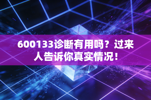 600133诊断有用吗?过来人告诉你真实情况!
