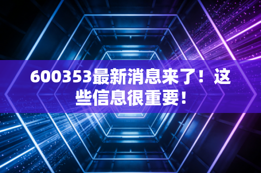 600353最新消息来了!这些信息很重要!