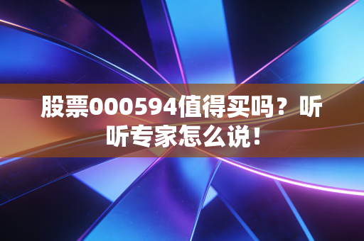 股票000594值得买吗?听听专家怎么说!