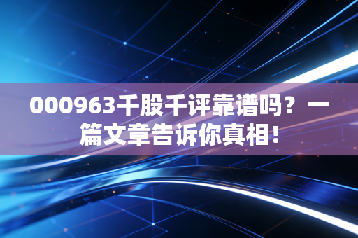 000963千股千评靠谱吗？一篇文章告诉你真相！
